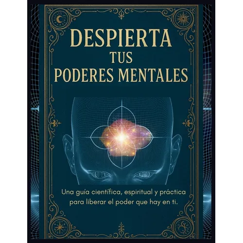 Despierta tus Poderes Mentales: Despierta tu poder interior con herramientas mentales, sabiduría espiritual y ciencia aplicada.