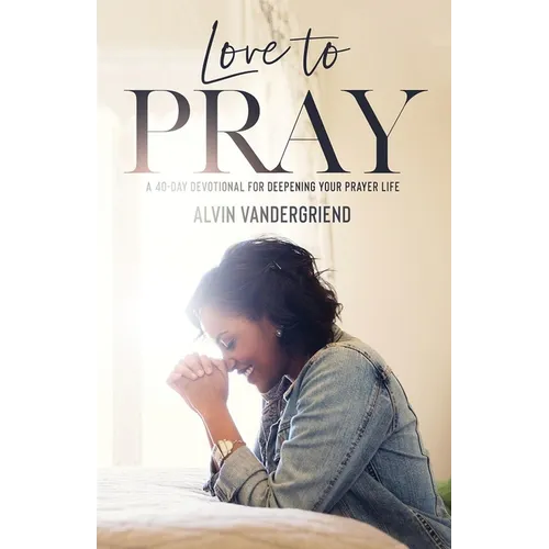 Love to Pray: A 40-Day Devotional for Deepening Your Prayer Life