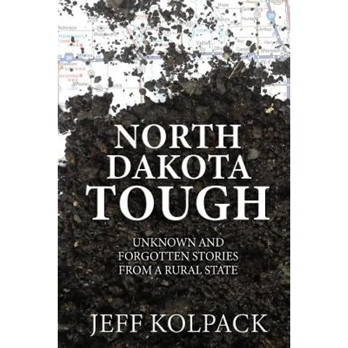 North Dakota Tough: Unknown and Forgotten Stories from a Rural State