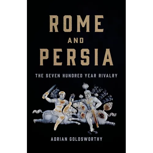 Rome and Persia: The Seven Hundred Year Rivalry