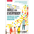 Agile for Everybody: Creating Fast, Flexible, and Customer-First Organizations