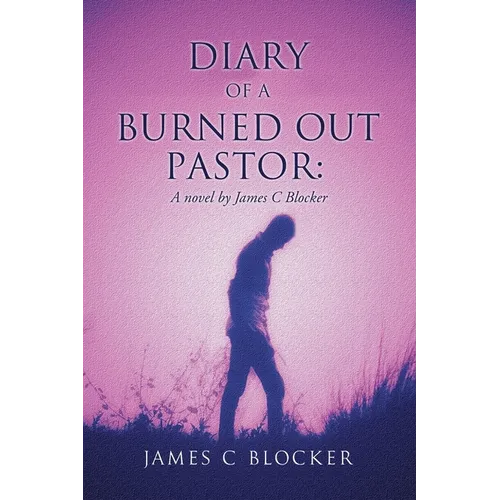 Diary of a Burned Out Pastor: A novel by James C Blocker