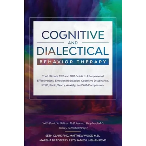Cognitive and Dialectical Behavior Therapy: The Ultimate CBT and DBT Guide to Interpersonal Effectiveness, Emotion Regulation, Cognitive Dissonance, P