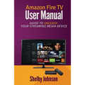 Amazon Fire TV User Manual: Guide to Unleash Your Streaming Media Device