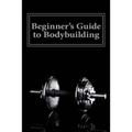 Beginner's Guide to Bodybuilding