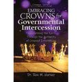 Embracing Crowns for Governmental Intercession: Transforming the Earth Through the Authority of Crowned Intercession