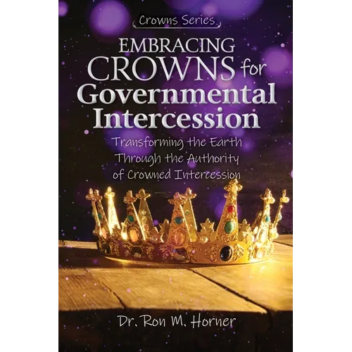 Embracing Crowns for Governmental Intercession: Transforming the Earth Through the Authority of Crowned Intercession