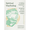 Spiritual Wayfinding: 33 Walking Meditations for Navigating Life with Embodied Wisdom