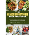 The Hemochromatosis Diet Protocol: Ferritin-Based Meal Planning, What to Eat Before and After Phlebotomy, Iron Absorption Science, and a 4-Week Iron R