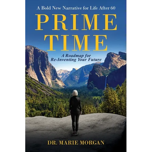 Prime Time: A Bold New Narrative for Life After 60 - And A Roadmap for Reinventing Your Future
