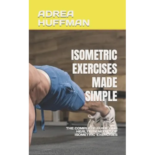 Isometric Exercises Made Simple: The Complete Guide and Health Benefits of Isometric Exercises