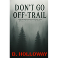 Don't Go Off-Trail: Chilling True Stories of Unexplained Encounters, Cryptid Sightings, and Paranormal Horrors in the Wilderness