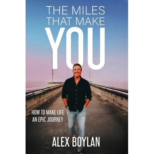The Miles That Make You: How to Make Life an Epic Journey