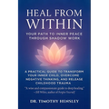 Heal from Within: Your Path to Inner Peace Through Shadow Work: A Practical Guide to Transform Your Inner Child, Overcome Negative Thinking, and Relea
