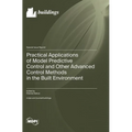 Practical Applications of Model Predictive Control and Other Advanced Control Methods in the Built Environment