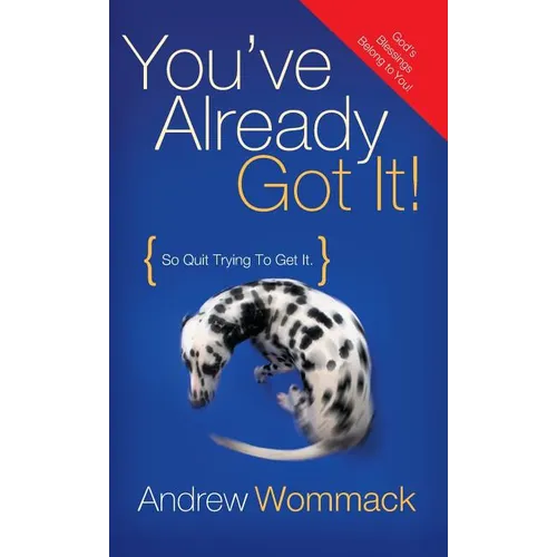 You've Already Got It!: So Quit Trying to Get It!