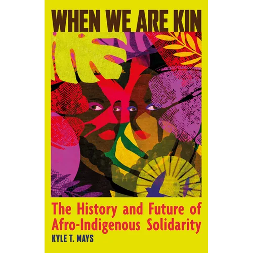 When We Are Kin: The History and Future of Afro-Indigenous Solidarity
