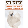Silkies. Silkie Chickens Owners Manual.