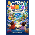 100,000 Whys for Toddlers: The Giant Book of Curious Questions, Simple Answers, Fun Facts, and Amazing Discoveries