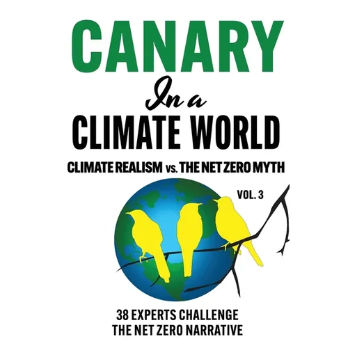 Canary in a Climate World: Climate Realism vs The Net Zero Myth