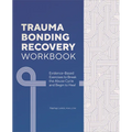 Trauma Bonding Recovery Workbook: Evidence-Based Exercises to Break the Abuse Cycle and Begin to Heal