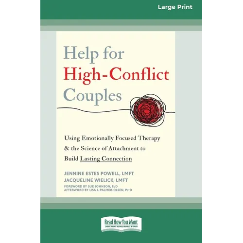 Help for High-Conflict Couples: Using Emotionally Focused Therapy and the Science of Attachment to Build Lasting Connection (16pt Large Print Edition)