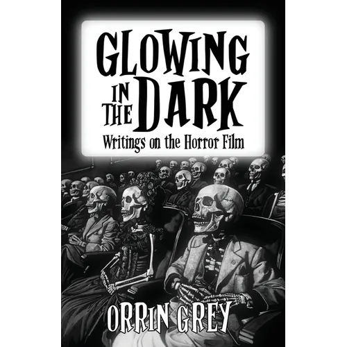Glowing in the Dark: Writings on the Horror Film