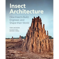 Insect Architecture: How Insects Build, Engineer, and Shape Their World