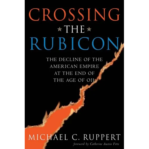 Crossing the Rubicon: The Decline of the American Empire at the End of the Age of Oil