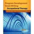 Program Development and Grant Writing in Occupational Therapy: Making the Connection: .