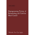Deprogramming Victims of Brainwashing and Cult-Like Mind Control: Methods You Can Apply