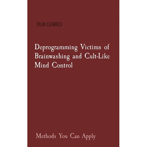 Deprogramming Victims of Brainwashing and Cult-Like Mind Control: Methods You Can Apply