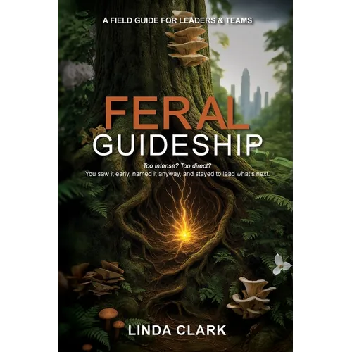 Feral Guideship: A Field Guide for Leaders & Teams