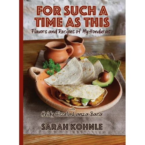 For Such a Time as This: Flavors and Recipes from My Honduras