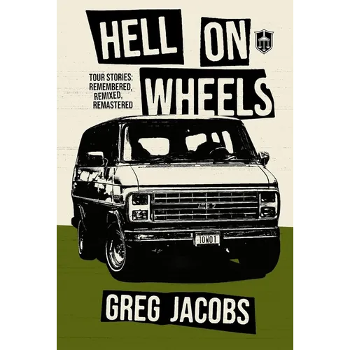 Hell On Wheels: Tour Stories: Remembered, Remixed, Remastered