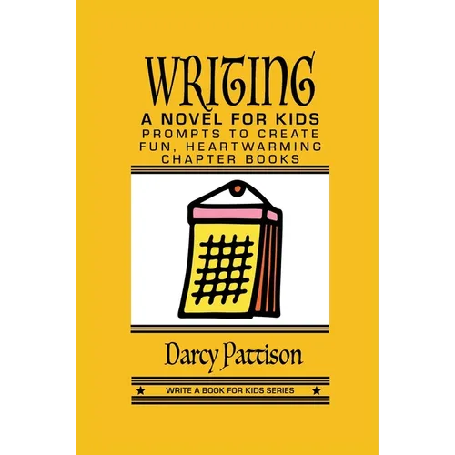 Writing a Novel for Kids: Prompts to Create Fun, Heartwarming Chapter Books