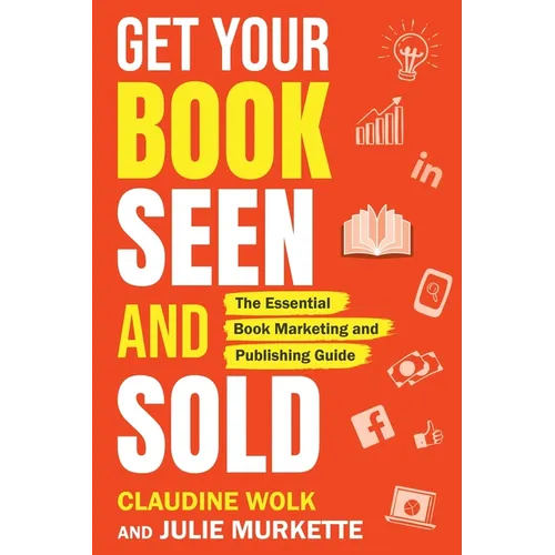 Get Your Book Seen and Sold: The Essential Book Marketing and Publishing Guide