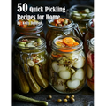 50 Quick Pickling Recipes for Home