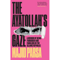 The Ayatollah's Gaze: A Memoir of Being Forbidden and Fabulous in the Islamic Republic