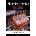 Rotisserie Grilling: 50 Recipes For Your Grill's Rotisserie