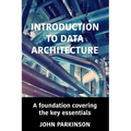 Introduction to Data Architecture: A foundation covering the key essentials