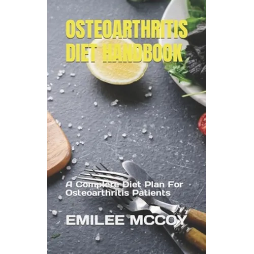 Osteoarthritis Diet Handbook: A Complete Diet Plan For Osteoarthritis Patients