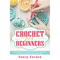 Crochet For Beginners: A Complete Step By Step Guide With Picture illustrations To Learn Crocheting The Quick & Easy Way