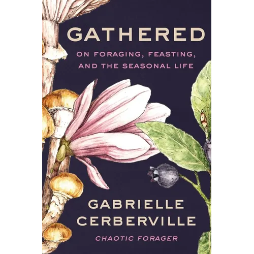 Gathered: On Foraging, Feasting, and the Seasonal Life