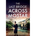 The Last Bridge Across Mostar: A Bosnian War Thriller