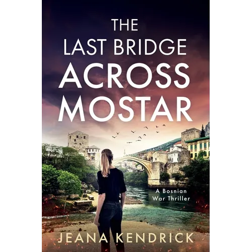 The Last Bridge Across Mostar: A Bosnian War Thriller