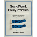 Social Work Policy Practice: Changing Our Community, Nation, and the World