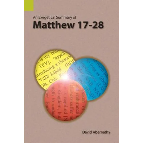 An Exegetical Summary of Matthew 17-28