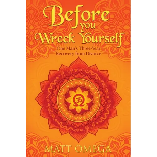 Before You Wreck Yourself: One Man's Three-Year Recovery from Divorce