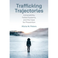 Trafficking Trajectories: Vulnerability, Failed Systems, and the Case for Prevention